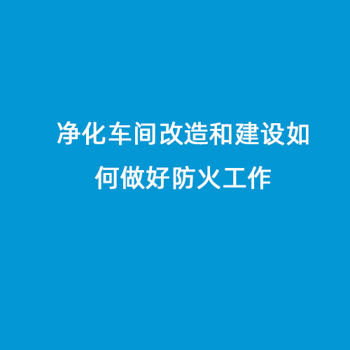 凈化車間改造和建設(shè)如何做好防火工作