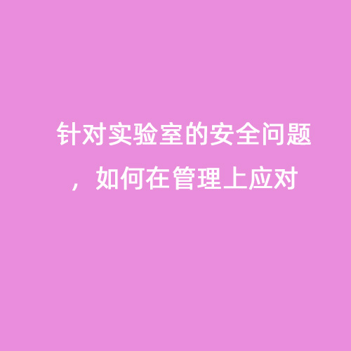 針對(duì)實(shí)驗(yàn)室的安全問(wèn)題，如何在管理上應(yīng)對(duì)